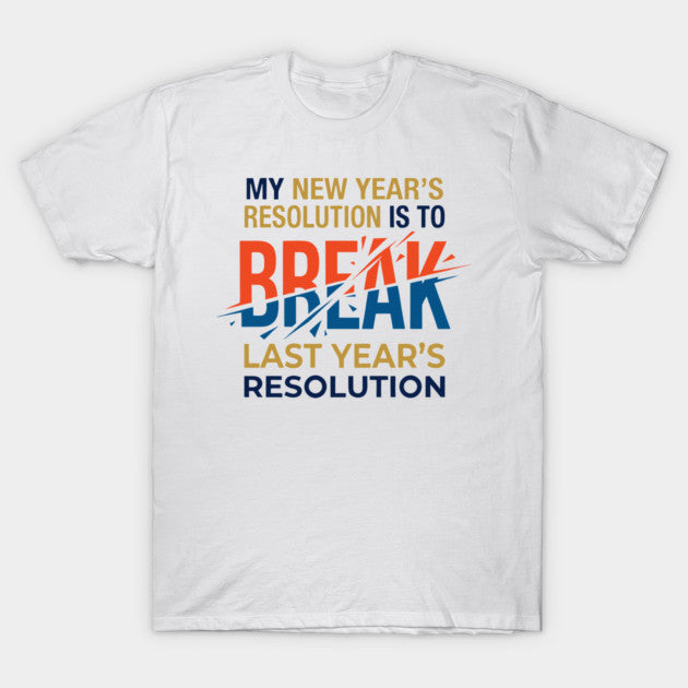 Break Last Year's Resolution - New Year Motivation T-Shirt